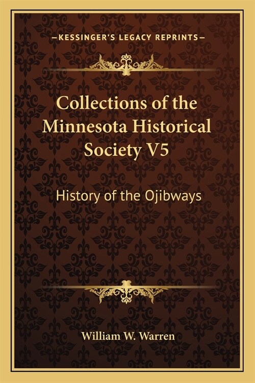 Collections of the Minnesota Historical Society V5: History of the Ojibways (Paperback)