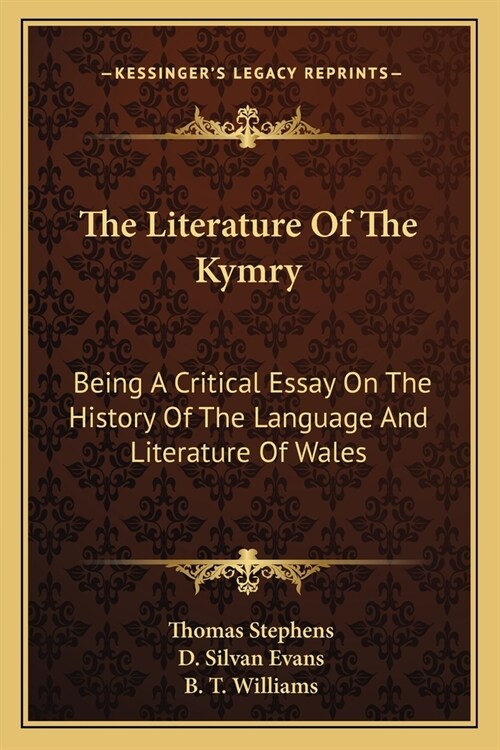 The Literature Of The Kymry: Being A Critical Essay On The History Of The Language And Literature Of Wales (Paperback)