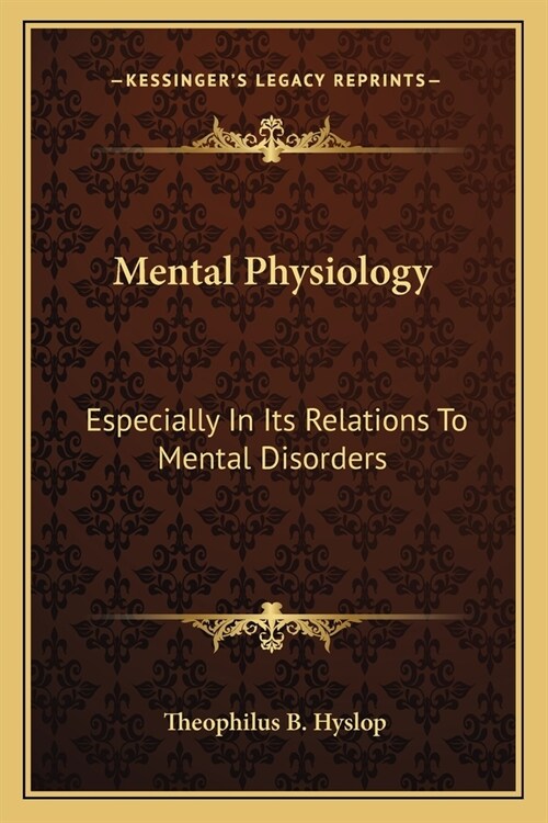 Mental Physiology: Especially In Its Relations To Mental Disorders (Paperback)