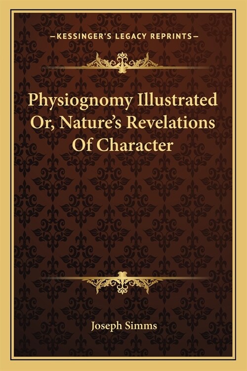 Physiognomy Illustrated Or, Natures Revelations Of Character (Paperback)