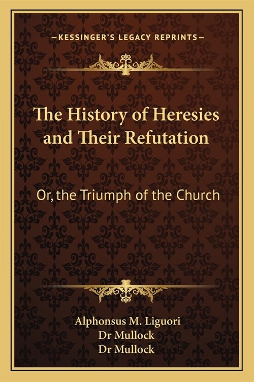 The History of Heresies and Their Refutation: Or, the Triumph of the Church (Paperback)