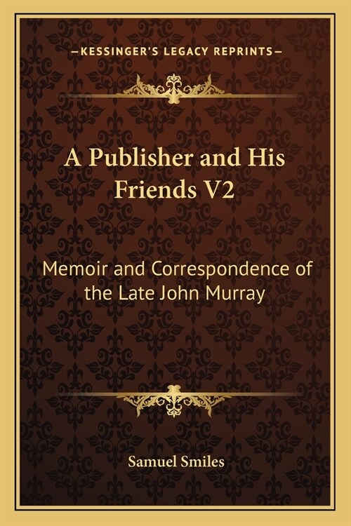 A Publisher and His Friends V2: Memoir and Correspondence of the Late John Murray (Paperback)