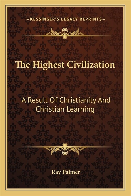 The Highest Civilization: A Result Of Christianity And Christian Learning (Paperback)