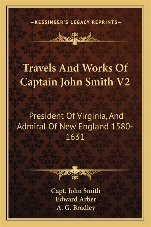 Travels And Works Of Captain John Smith V2: President Of Virginia, And Admiral Of New England 1580-1631 (Paperback)