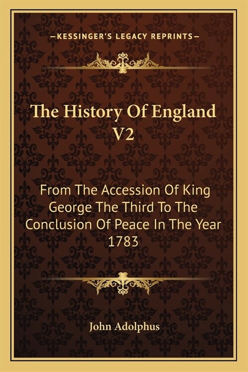 The History Of England V2: From The Accession Of King George The Third To The Conclusion Of Peace In The Year 1783 (Paperback)