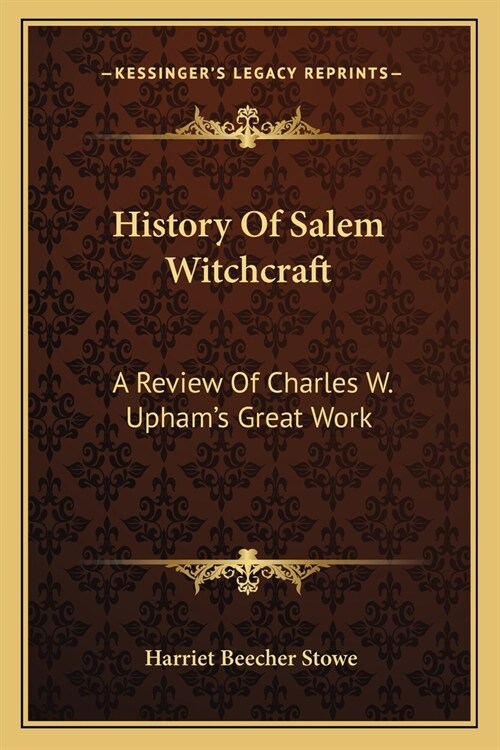 History Of Salem Witchcraft: A Review Of Charles W. Uphams Great Work (Paperback)