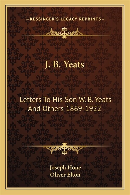 J. B. Yeats: Letters To His Son W. B. Yeats And Others 1869-1922 (Paperback)