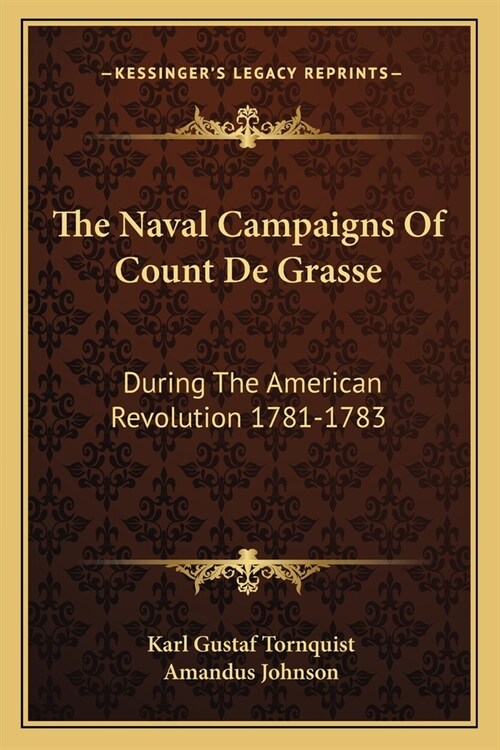 The Naval Campaigns Of Count De Grasse: During The American Revolution 1781-1783 (Paperback)