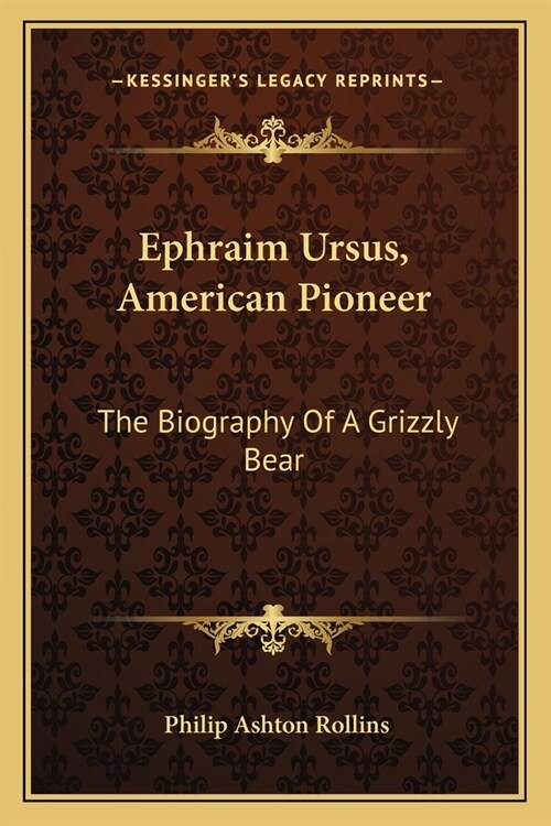 Ephraim Ursus, American Pioneer: The Biography Of A Grizzly Bear (Paperback)