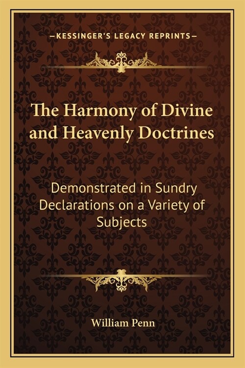 The Harmony of Divine and Heavenly Doctrines: Demonstrated in Sundry Declarations on a Variety of Subjects (Paperback)