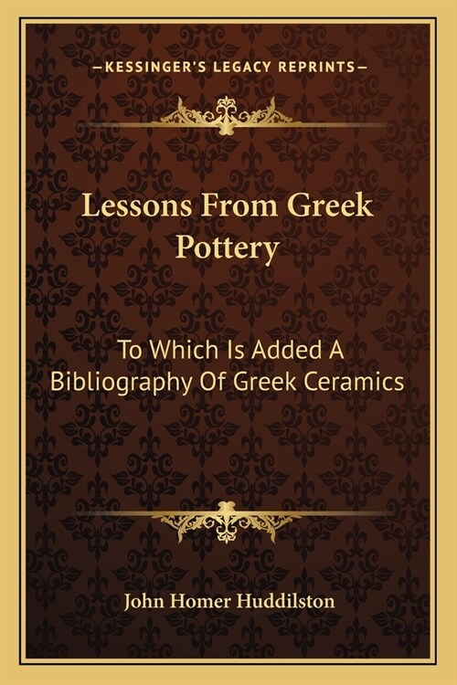 Lessons From Greek Pottery: To Which Is Added A Bibliography Of Greek Ceramics (Paperback)
