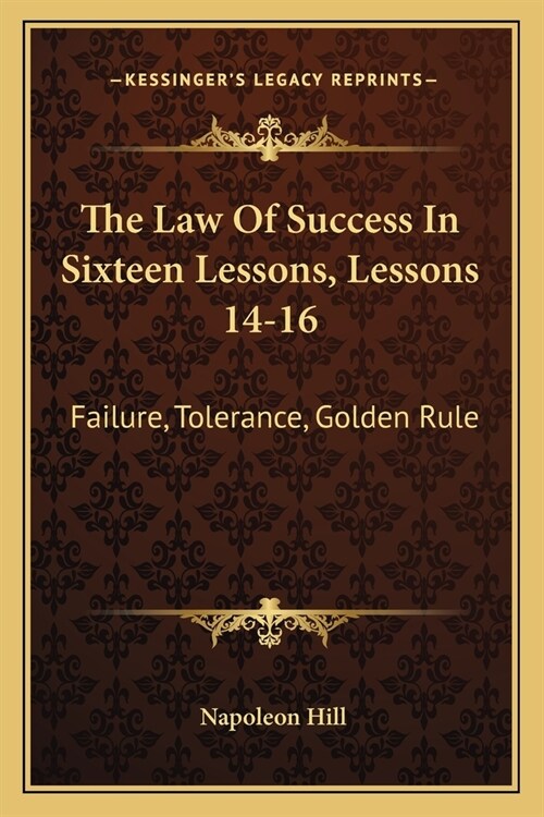 The Law Of Success In Sixteen Lessons, Lessons 14-16: Failure, Tolerance, Golden Rule (Paperback)
