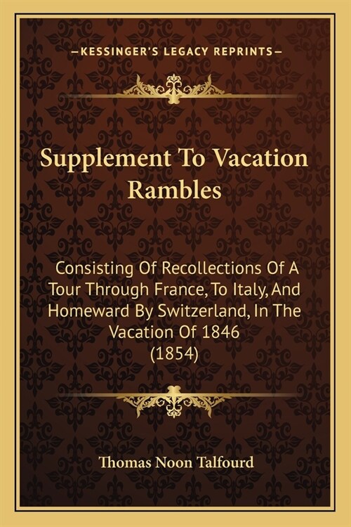 Supplement To Vacation Rambles: Consisting Of Recollections Of A Tour Through France, To Italy, And Homeward By Switzerland, In The Vacation Of 1846 ( (Paperback)