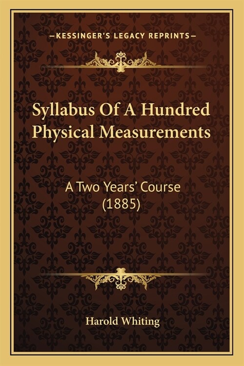 Syllabus Of A Hundred Physical Measurements: A Two Years Course (1885) (Paperback)