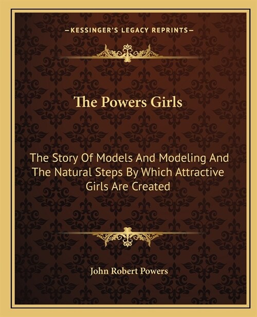 The Powers Girls: The Story Of Models And Modeling And The Natural Steps By Which Attractive Girls Are Created (Paperback)