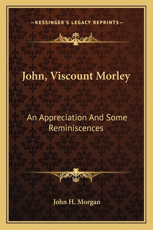 John, Viscount Morley: An Appreciation And Some Reminiscences (Paperback)