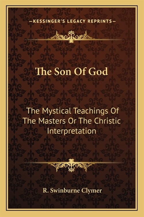 The Son Of God: The Mystical Teachings Of The Masters Or The Christic Interpretation (Paperback)