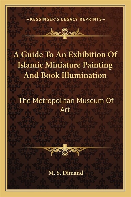 A Guide To An Exhibition Of Islamic Miniature Painting And Book Illumination: The Metropolitan Museum Of Art (Paperback)