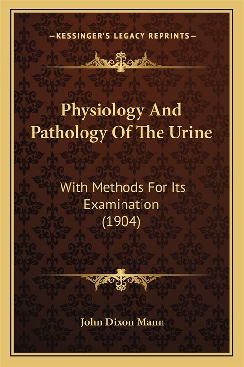 Physiology And Pathology Of The Urine: With Methods For Its Examination (1904) (Paperback)