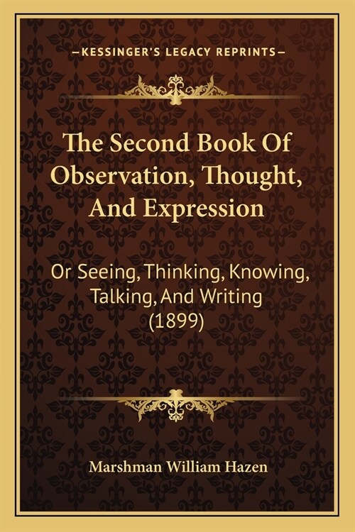 The Second Book Of Observation, Thought, And Expression: Or Seeing, Thinking, Knowing, Talking, And Writing (1899) (Paperback)