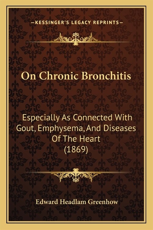 On Chronic Bronchitis: Especially As Connected With Gout, Emphysema, And Diseases Of The Heart (1869) (Paperback)