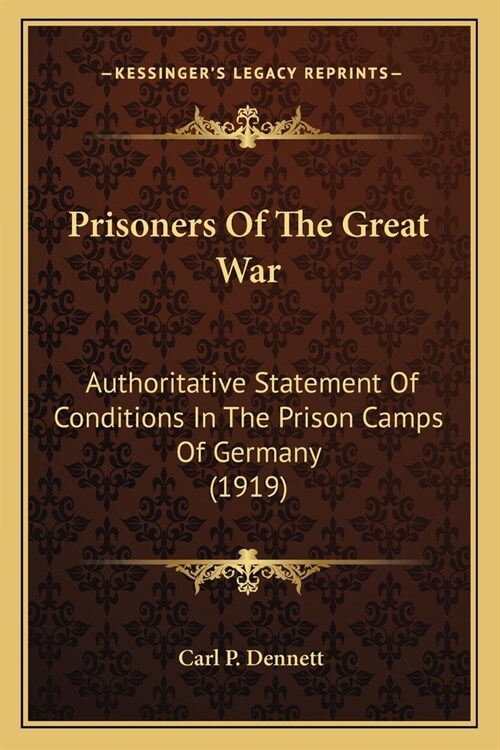 Prisoners Of The Great War: Authoritative Statement Of Conditions In The Prison Camps Of Germany (1919) (Paperback)