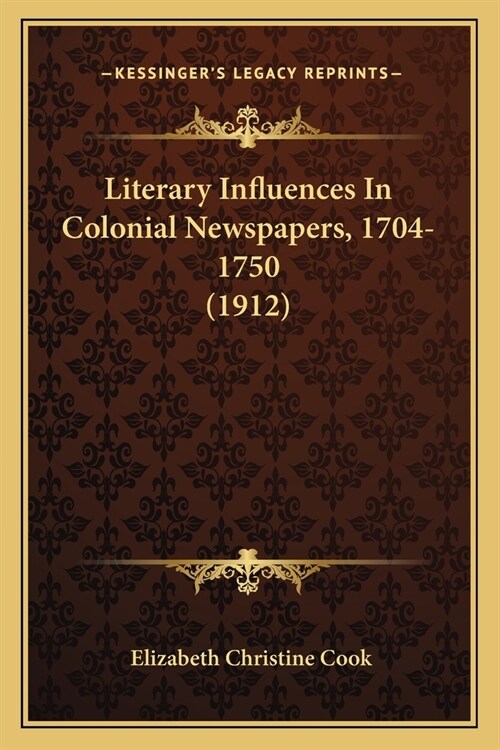 Literary Influences In Colonial Newspapers, 1704-1750 (1912) (Paperback)