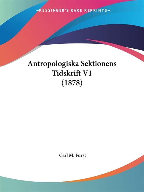 Antropologiska Sektionens Tidskrift V1 (1878) (Paperback)