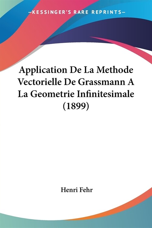 Application De La Methode Vectorielle De Grassmann A La Geometrie Infinitesimale (1899) (Paperback)
