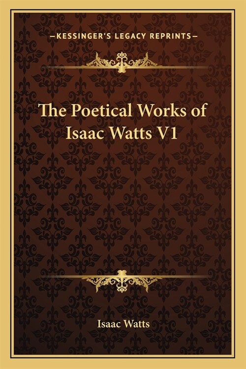 The Poetical Works of Isaac Watts V1 (Paperback)