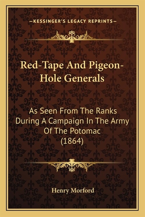 Red-Tape And Pigeon-Hole Generals: As Seen From The Ranks During A Campaign In The Army Of The Potomac (1864) (Paperback)