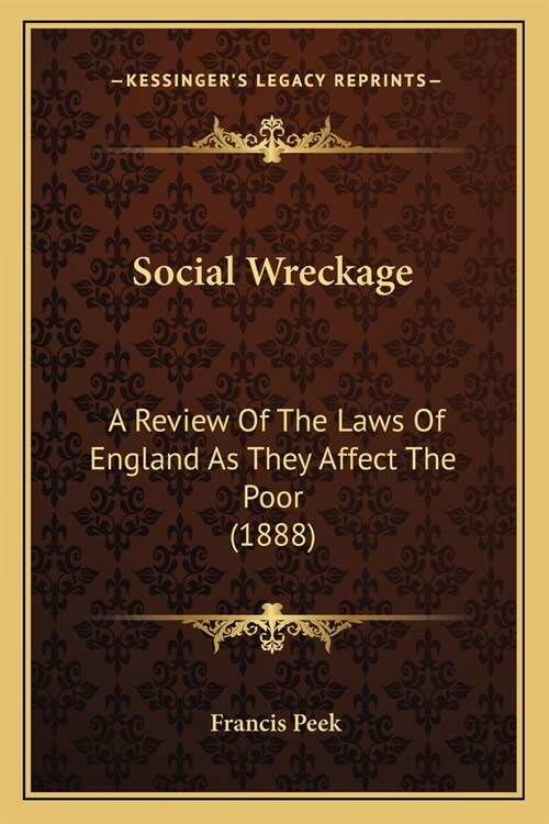 Social Wreckage: A Review Of The Laws Of England As They Affect The Poor (1888) (Paperback)