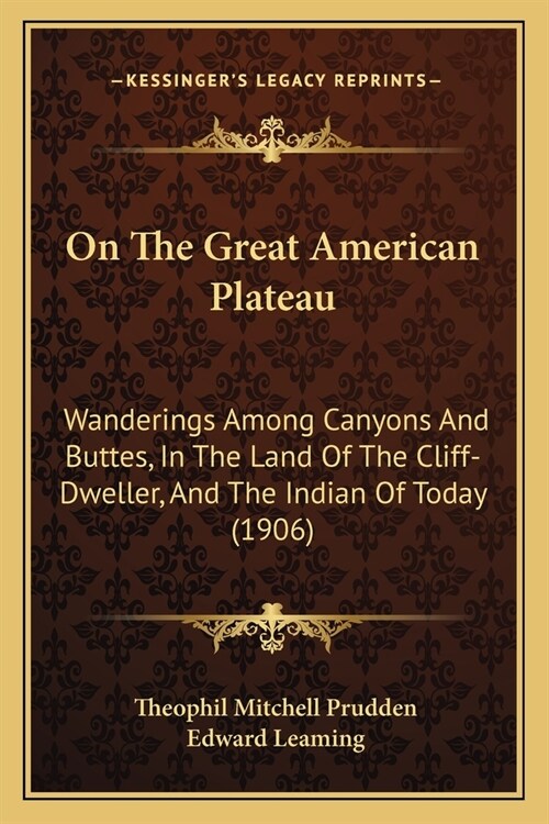 On The Great American Plateau: Wanderings Among Canyons And Buttes, In The Land Of The Cliff-Dweller, And The Indian Of Today (1906) (Paperback)