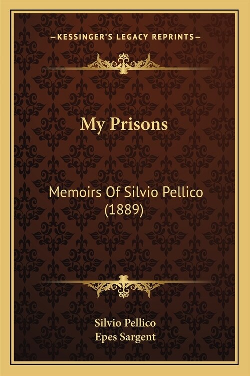 My Prisons: Memoirs Of Silvio Pellico (1889) (Paperback)
