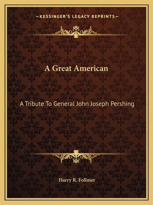 A Great American: A Tribute To General John Joseph Pershing (Paperback)