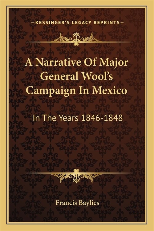 A Narrative Of Major General Wools Campaign In Mexico: In The Years 1846-1848 (Paperback)