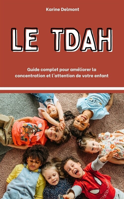 Le TDAH: Guide complet pour am?iorer la concentration et lattention de votre enfant (Paperback)