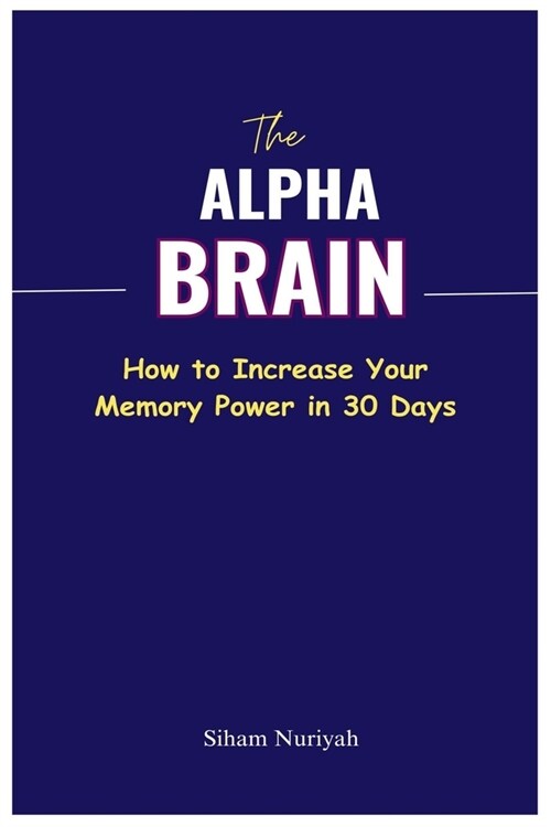 The Alpha Brain: How to Increase Your Memory Power in 30 Days (Paperback)