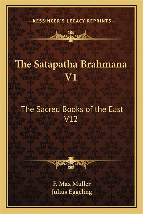 The Satapatha Brahmana V1: The Sacred Books of the East V12 (Paperback)