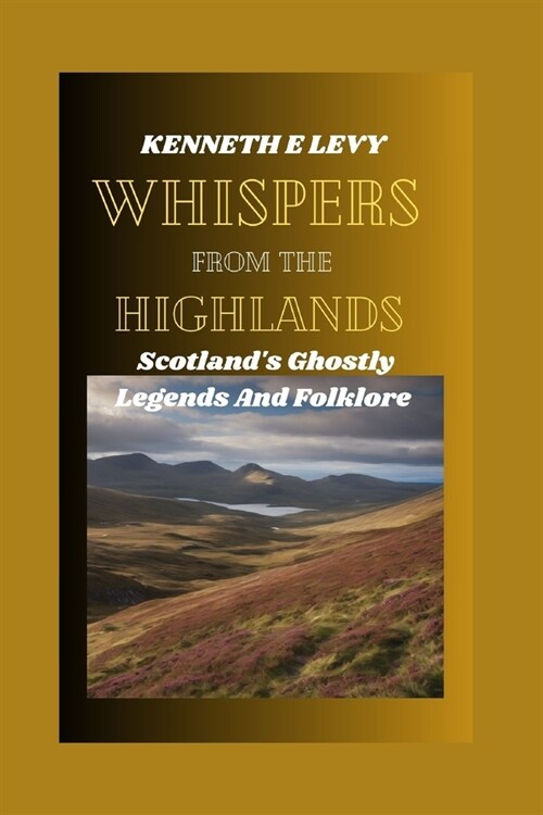Whispers from the Highlands: Scotlands Ghostly Legends and Folklore (Paperback)