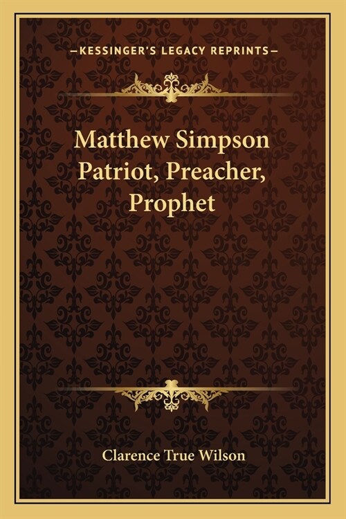 Matthew Simpson Patriot, Preacher, Prophet (Paperback)