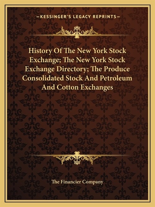History Of The New York Stock Exchange; The New York Stock Exchange Directory; The Produce Consolidated Stock And Petroleum And Cotton Exchanges (Paperback)