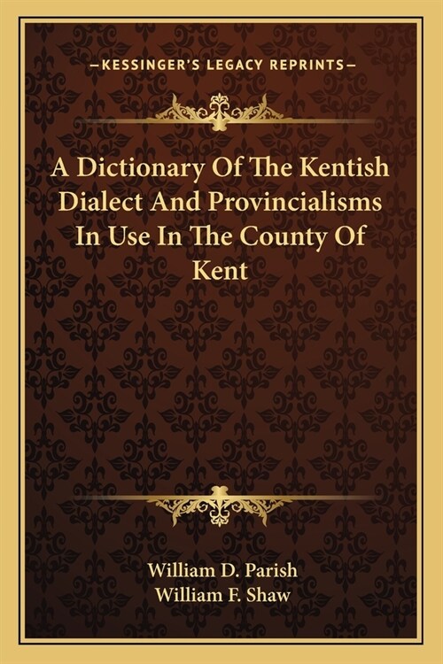 A Dictionary Of The Kentish Dialect And Provincialisms In Use In The County Of Kent (Paperback)