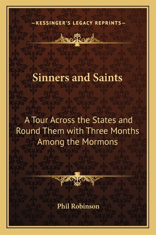 Sinners and Saints: A Tour Across the States and Round Them with Three Months Among the Mormons (Paperback)