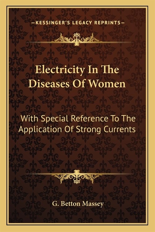 Electricity In The Diseases Of Women: With Special Reference To The Application Of Strong Currents (Paperback)