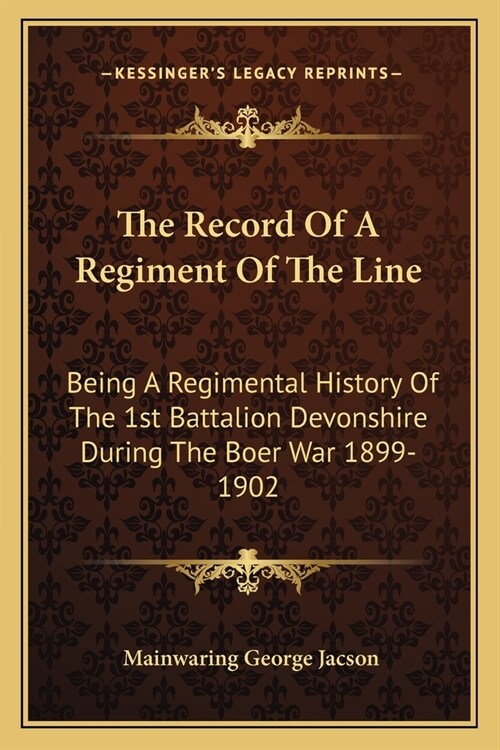 The Record Of A Regiment Of The Line: Being A Regimental History Of The 1st Battalion Devonshire During The Boer War 1899-1902 (Paperback)