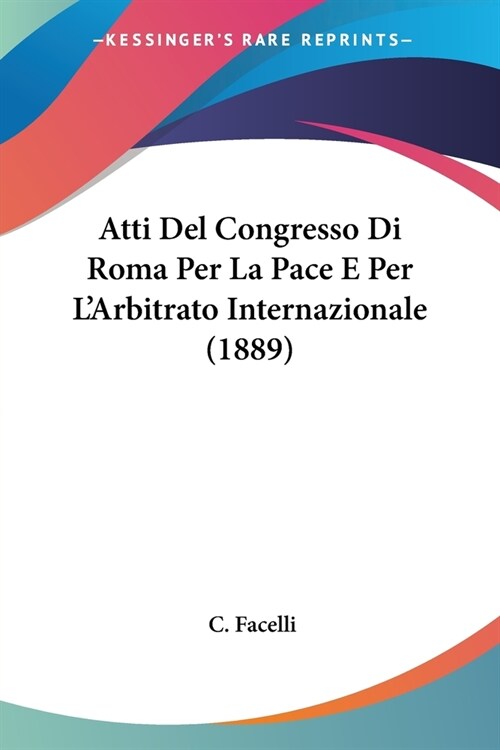 Atti Del Congresso Di Roma Per La Pace E Per LArbitrato Internazionale (1889) (Paperback)