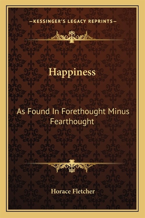 Happiness: As Found In Forethought Minus Fearthought (Paperback)