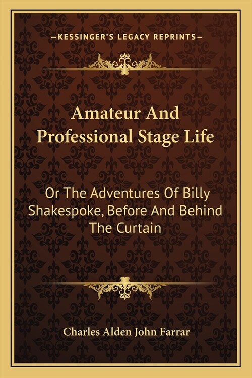 Amateur And Professional Stage Life: Or The Adventures Of Billy Shakespoke, Before And Behind The Curtain (Paperback)