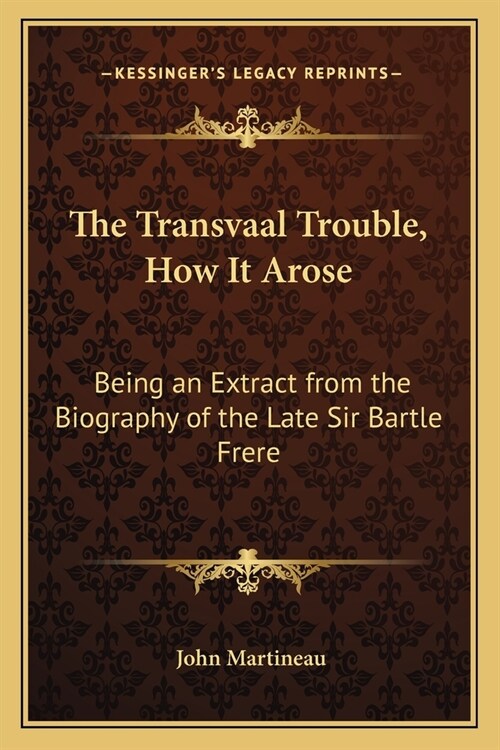 The Transvaal Trouble, How It Arose: Being an Extract from the Biography of the Late Sir Bartle Frere (Paperback)